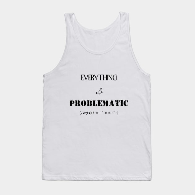 Everything is problematic Tank Top by CaptainDibbzy